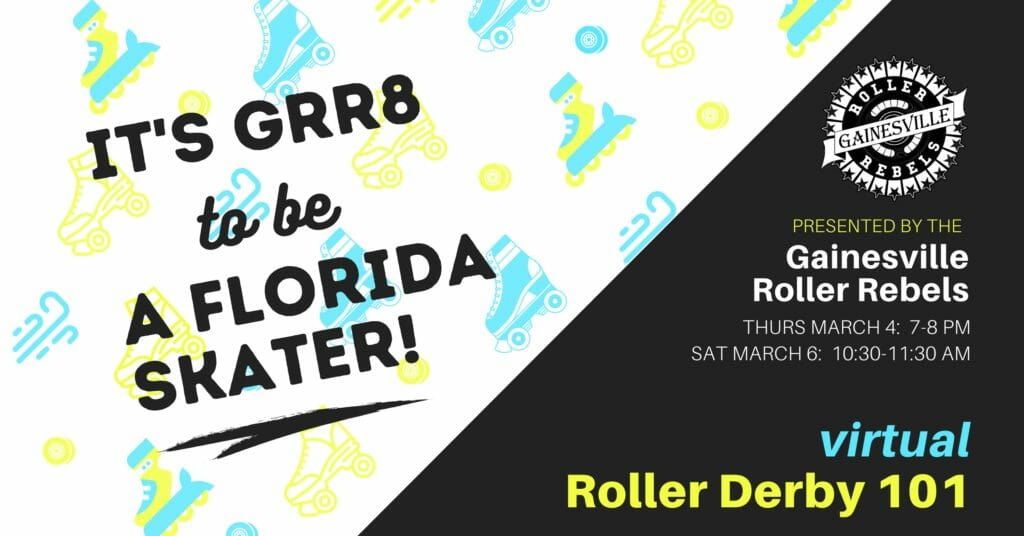 Text reads "Its great to be a Florida skater! Virtual Roller Derby 101 presented by the Gainesville Roller Rebels on Thursday March 4 and Saturday March 6, 2021"
