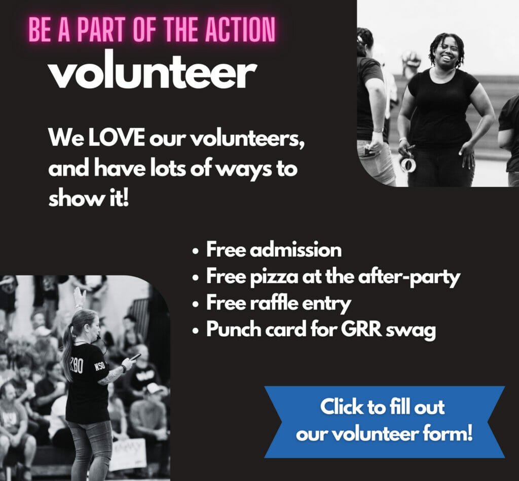 Be a part of the action, volunteer! We LOVE our volunteers, and have lots of ways to show it! Free admission, free pizza at the after-party, free raffle entry, punch card for GRR swag. Click to fill out our volunteer form!