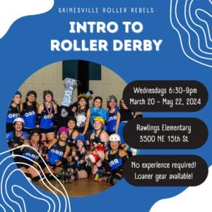 Gainesville Roller Rebels Intro To Roller Derby. Wednesdays from 6:30 9:00 p.m. March 20 to May 22, 2024. Rawlings Elementary, 3500 Northeast 15th Street. No experience required! Loaner gear available!
