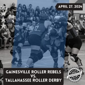 black and white action shot of skaters with a blue transparent element over the top. Text reads Gainesville Roller Rebels vs. Tallahassee Roller Derby, April 27, 2024.